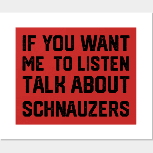 funny if you want me to listen talk about schnauzers Posters and Art